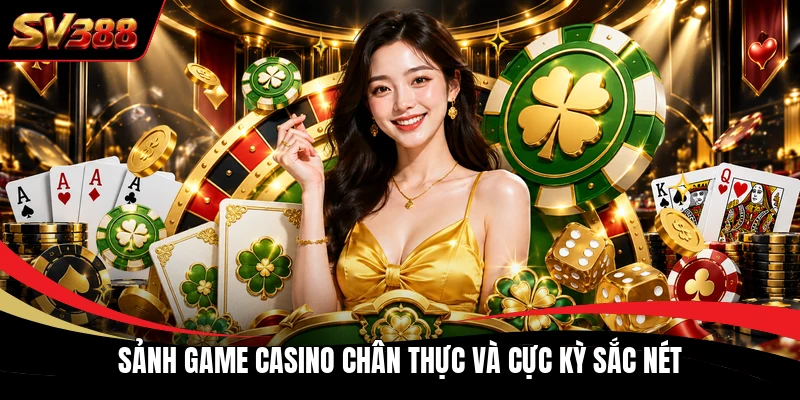 sanh game casino chan thuc va cuc ky sac net Sảnh game Casino chân thực và cực kỳ sắc nét