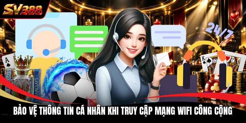 Bảo vệ thông tin cá nhân khi truy cập mạng Wifi công cộng Bảo vệ thông tin cá nhân khi truy cập mạng Wifi công cộng