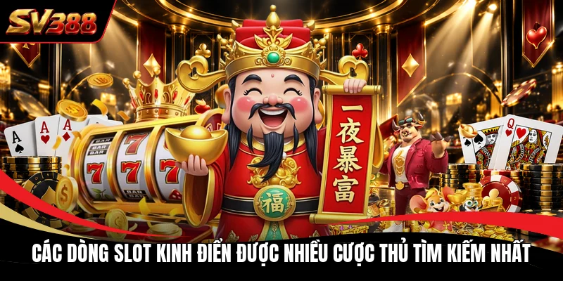 Các dòng slot kinh điển được nhiều cược thủ tìm kiếm nhất Các dòng slot kinh điển được nhiều cược thủ tìm kiếm nhất