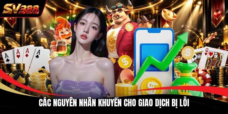 Các nguyên nhân khuyến cho giao dịch bị lỗi Các nguyên nhân khuyến cho giao dịch bị lỗi