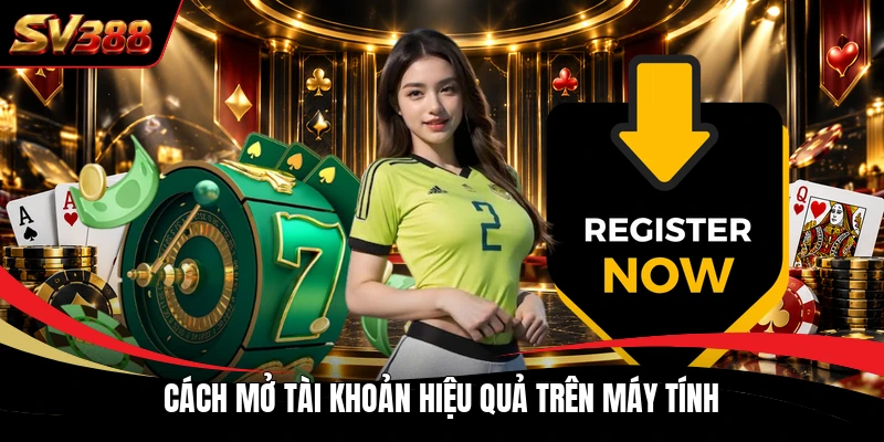 Cách mở tài khoản hiệu quả trên máy tính Cách mở tài khoản hiệu quả trên máy tính