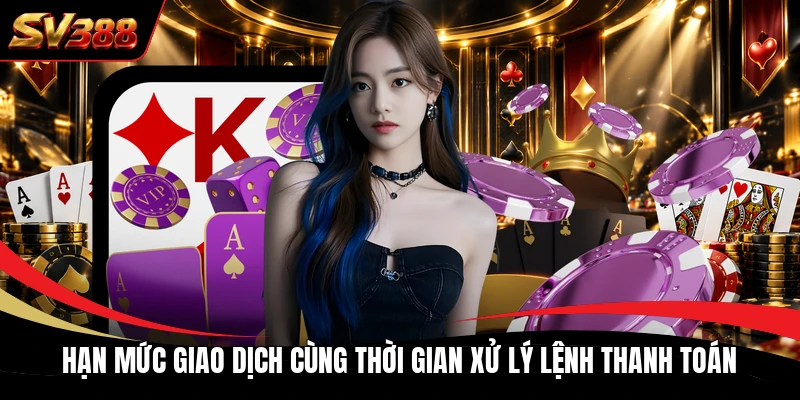 Hạn mức giao dịch cùng thời gian xử lý lệnh thanh toán
