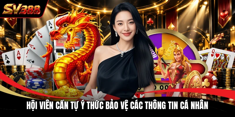 Hội viên cần tự ý thức bảo vệ các thông tin cá nhân