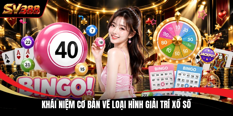 Khái niệm cơ bản về loại hình giải trí Xổ Số