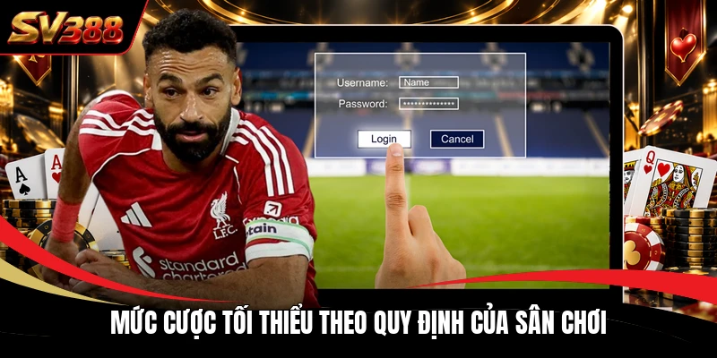 Mức cược tối thiểu theo quy định của sân chơi Mức cược tối thiểu theo quy định của sân chơi