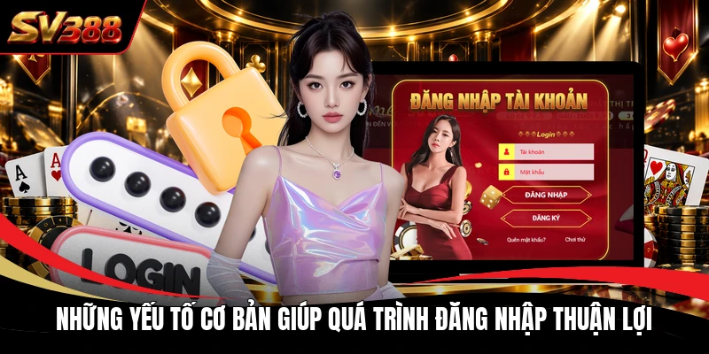 Những yếu tố cơ bản giúp quá trình đăng nhập thuận lợi