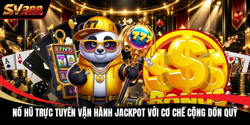 Nổ hũ trực tuyến vận hành Jackpot với cơ chế cộng dồn quỹ Nổ hũ trực tuyến vận hành Jackpot với cơ chế cộng dồn quỹ