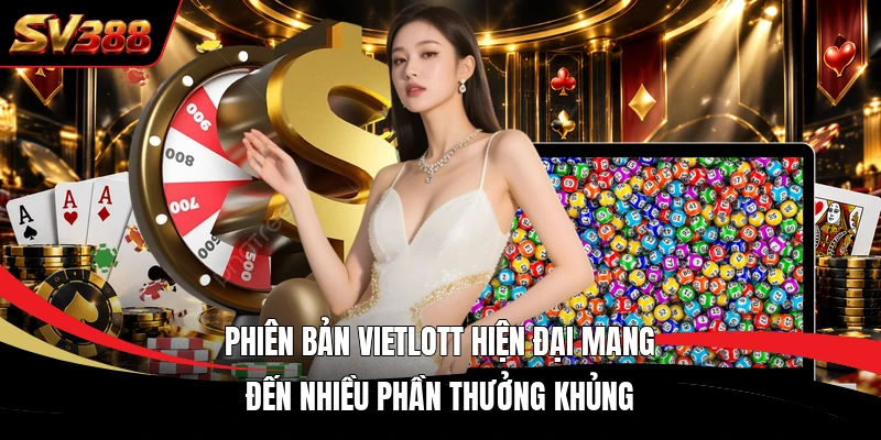 Phiên bản Vietlott hiện đại mang đến nhiều phần thưởng khủng