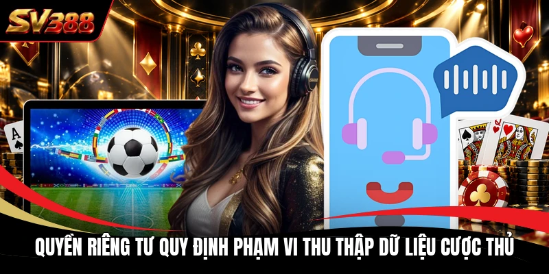 Quyền riêng tư quy định phạm vi thu thập dữ liệu cược thủ Quyền riêng tư quy định phạm vi thu thập dữ liệu cược thủ