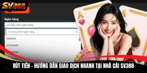 Rút Tiền - Hướng Dẫn Giao Dịch Nhanh Tại Nhà Cái SV388
